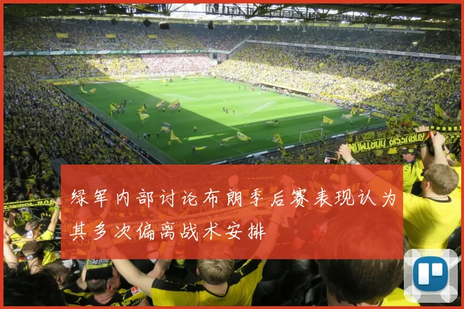 绿军内部讨论布朗季后赛表现认为其多次偏离战术安排
